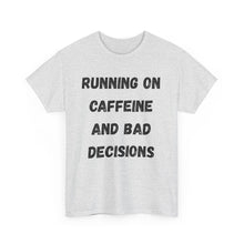 Load image into Gallery viewer, Running on caffeine and bad decisions Funny T-Shirt - ALL Sizes - XS - 5XL