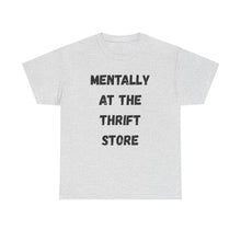 Load image into Gallery viewer, Mentally at the Thrift Store Funny T-Shirt - ALL Sizes - XS - 5XL
