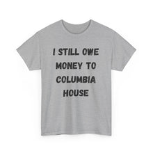 Load image into Gallery viewer, I STILL OWE MONEY TO COLUMBIA HOUSE Funny T-Shirt - ALL Sizes - XS - 5XL