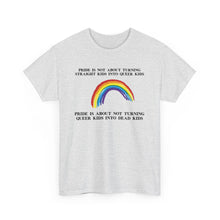 Load image into Gallery viewer, Not Turning Queer Kids into Dead Kids PRIDE T-Shirt - ALL Sizes - XS - 5XL
