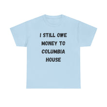 Load image into Gallery viewer, I STILL OWE MONEY TO COLUMBIA HOUSE Funny T-Shirt - ALL Sizes - XS - 5XL