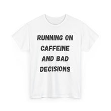 Load image into Gallery viewer, Running on caffeine and bad decisions Funny T-Shirt - ALL Sizes - XS - 5XL