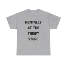 Load image into Gallery viewer, Mentally at the Thrift Store Funny T-Shirt - ALL Sizes - XS - 5XL