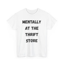 Load image into Gallery viewer, Mentally at the Thrift Store Funny T-Shirt - ALL Sizes - XS - 5XL