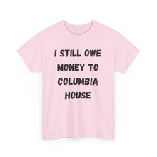 Load image into Gallery viewer, I STILL OWE MONEY TO COLUMBIA HOUSE Funny T-Shirt - ALL Sizes - XS - 5XL
