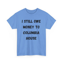 Load image into Gallery viewer, I STILL OWE MONEY TO COLUMBIA HOUSE Funny T-Shirt - ALL Sizes - XS - 5XL
