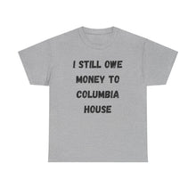 Load image into Gallery viewer, I STILL OWE MONEY TO COLUMBIA HOUSE Funny T-Shirt - ALL Sizes - XS - 5XL
