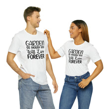 Load image into Gallery viewer, Garden As Though You Will Live Forever Gardening T-Shirt, Garden Lover, Gardner Gift, Gardening, Florist Shirt
