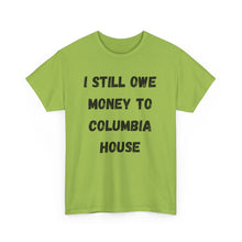 Load image into Gallery viewer, I STILL OWE MONEY TO COLUMBIA HOUSE Funny T-Shirt - ALL Sizes - XS - 5XL
