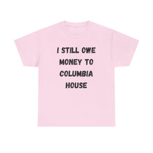 Load image into Gallery viewer, I STILL OWE MONEY TO COLUMBIA HOUSE Funny T-Shirt - ALL Sizes - XS - 5XL

