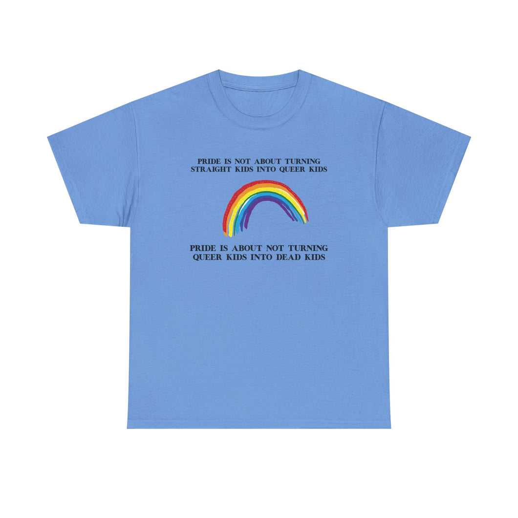 Not Turning Queer Kids into Dead Kids PRIDE T-Shirt - ALL Sizes - XS - 5XL