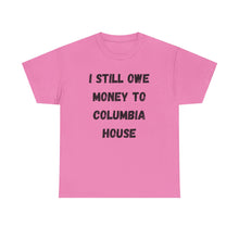 Load image into Gallery viewer, I STILL OWE MONEY TO COLUMBIA HOUSE Funny T-Shirt - ALL Sizes - XS - 5XL
