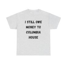 Load image into Gallery viewer, I STILL OWE MONEY TO COLUMBIA HOUSE Funny T-Shirt - ALL Sizes - XS - 5XL
