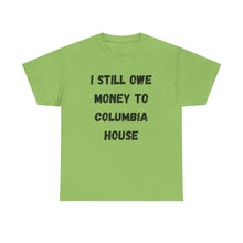 Load image into Gallery viewer, I STILL OWE MONEY TO COLUMBIA HOUSE Funny T-Shirt - ALL Sizes - XS - 5XL
