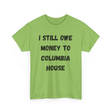 Load image into Gallery viewer, I STILL OWE MONEY TO COLUMBIA HOUSE Funny T-Shirt - ALL Sizes - XS - 5XL
