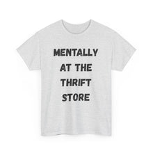 Load image into Gallery viewer, Mentally at the Thrift Store Funny T-Shirt - ALL Sizes - XS - 5XL
