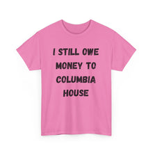 Load image into Gallery viewer, I STILL OWE MONEY TO COLUMBIA HOUSE Funny T-Shirt - ALL Sizes - XS - 5XL
