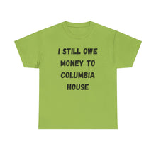 Load image into Gallery viewer, I STILL OWE MONEY TO COLUMBIA HOUSE Funny T-Shirt - ALL Sizes - XS - 5XL
