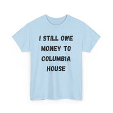Load image into Gallery viewer, I STILL OWE MONEY TO COLUMBIA HOUSE Funny T-Shirt - ALL Sizes - XS - 5XL

