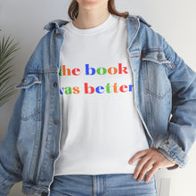 Load image into Gallery viewer, Book Shirt The Book was Better Shirt Book Lover Gift Literature Shirt Bookish Shirt Reading Shirt Gift Librarian Shirt Teacher Shirt T-Shirt
