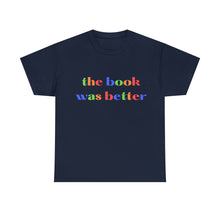 Load image into Gallery viewer, Book Shirt The Book was Better Shirt Book Lover Gift Literature Shirt Bookish Shirt Reading Shirt Gift Librarian Shirt Teacher Shirt T-Shirt
