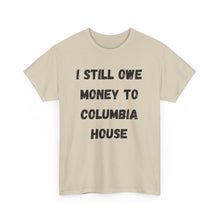 Load image into Gallery viewer, I STILL OWE MONEY TO COLUMBIA HOUSE Funny T-Shirt - ALL Sizes - XS - 5XL
